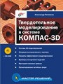 Твердотельное моделирование в системе КОМПАС-3D (+CD)