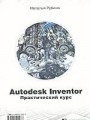 Autodesk Inventor. Практический курс