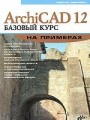 ArchiCAD 12. Базовый курс на примерах