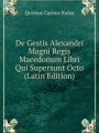 De Gestis Alexandri Magni Regis Macedonum Libri Qui Supersunt Octo (Latin Edition)