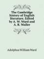 The Cambridge history of English literature. Edited by A. W. Ward and A. R. Waller