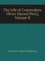 The Life of Commodore Oliver Hazard Perry, Volume II