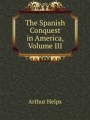 The Spanish Conquest in America, Volume III