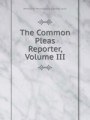 The Common Pleas Reporter, Volume III