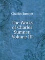 The Works of Charles Sumner, Volume III