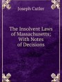 The Insolvent Laws of Massachusetts; With Notes of Decisions