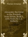 Alexander the Great in the Punjaub, from Arrian, Book 5, with Notes by C.E. Moberly