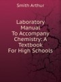 Laboratory Manual To Accompany Chemistry: A Textbook For High Schools