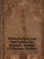 Mittheilungen Aus Dem Gebiet Der Statistik, Volume 15 (German Edition)