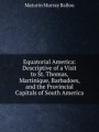 Equatorial America: Descriptive of a Visit to St. Thomas, Martinique, Barbadoes, and the Provincial Capitals of South America