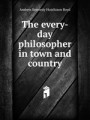 The every-day philosopher in town and country