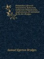 Polyanthea Librorum Vetustiorum, Italicorum, Gallicorum Hispanicorum, Anglicanorum, Et Latinorum By Sir S.E. Brydges.
