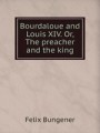 Bourdaloue and Louis XIV. Or, The preacher and the king