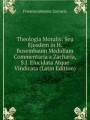 Theologia Moralis: Seu Ejusdem in H. Busembaum Medullam Commentaria a Zacharia, S.J. Elucidata Atque Vindicata (Latin Edition)