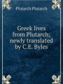 Greek lives from Plutarch; newly translated by C.E. Byles