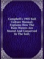 Campbell`s 1905 Soil Culture Manual; Explains How The Rain Waters Are Stored And Conserved In The Soil;
