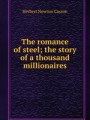 The romance of steel; the story of a thousand millionaires