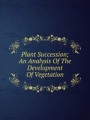 Plant Succession; An Analysis Of The Development Of Vegetation
