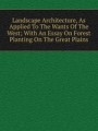 Landscape Architecture, As Applied To The Wants Of The West; With An Essay On Forest Planting On The Great Plains