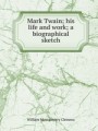 Mark Twain; his life and work; a biographical sketch