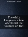 The white kangeroo: a tale of colonial life founded on fact