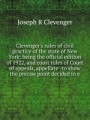 Clevenger`s rules of civil practice of the state of New York: being the official edition of 1922, and court rules of Court of appeals, appellate . to show the precise point decided in e