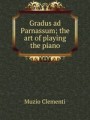 Gradus ad Parnassum; the art of playing the piano
