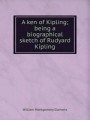 A ken of Kipling; being a biographical sketch of Rudyard Kipling
