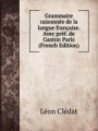 Grammaire raisonne de la langue franaise. Avec prf. de Gaston Paris (French Edition)