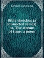 Bible sketches (a connected series), or, The stream of time: a poem