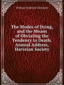 The Modes of Dying, and the Means of Obviating the Tendency to Death. Annual Address, Harveian Society