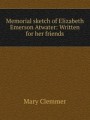 Memorial sketch of Elizabeth Emerson Atwater: Written for her friends