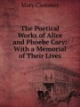 The Poetical Works of Alice and Phoebe Cary: With a Memorial of Their Lives