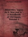 Hildreth`s Japan As It Was and Is: A Handbook of Old Japan, Volume 1