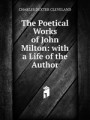 The Poetical Works of John Milton: with a Life of the Author