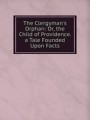 The Clergyman`s Orphan: Or, the Child of Providence. a Tale Founded Upon Facts