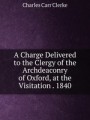 A Charge Delivered to the Clergy of the Archdeaconry of Oxford, at the Visitation . 1840