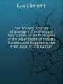 The Ancient Science of Numbers: The Practical Application of Its Principles in the Attainment of Health, Success, and Happiness. the First Book of Instruction