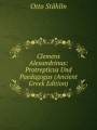 Clemens Alexandrinus: Protrepticus Und Paedagogus (Ancient Greek Edition)