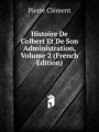 Histoire De Colbert Et De Son Administration, Volume 2 (French Edition)