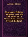 Chansons: dition Complte Avec Les Airs Notes Et La Portrait De L`auteur (French Edition)